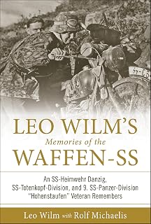 Leo Wilm's Memories of the Waffen-SS: An SS-Heimwehr Danzig, SS-Totenkopf-Division, and 9. SS-Panzer-Division "Hohenstaufen" Veteran Remembers