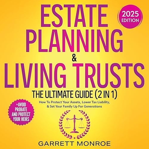 Estate Planning &amp; Living Trusts - The Ultimate Guide (2 in 1): How to Protect Your Assets, Lower Tax Liability, &amp; Set Your Family Up for Generations + Avoid Probate and Protect Your Heirs (Estate Planning Guides, Book 3)