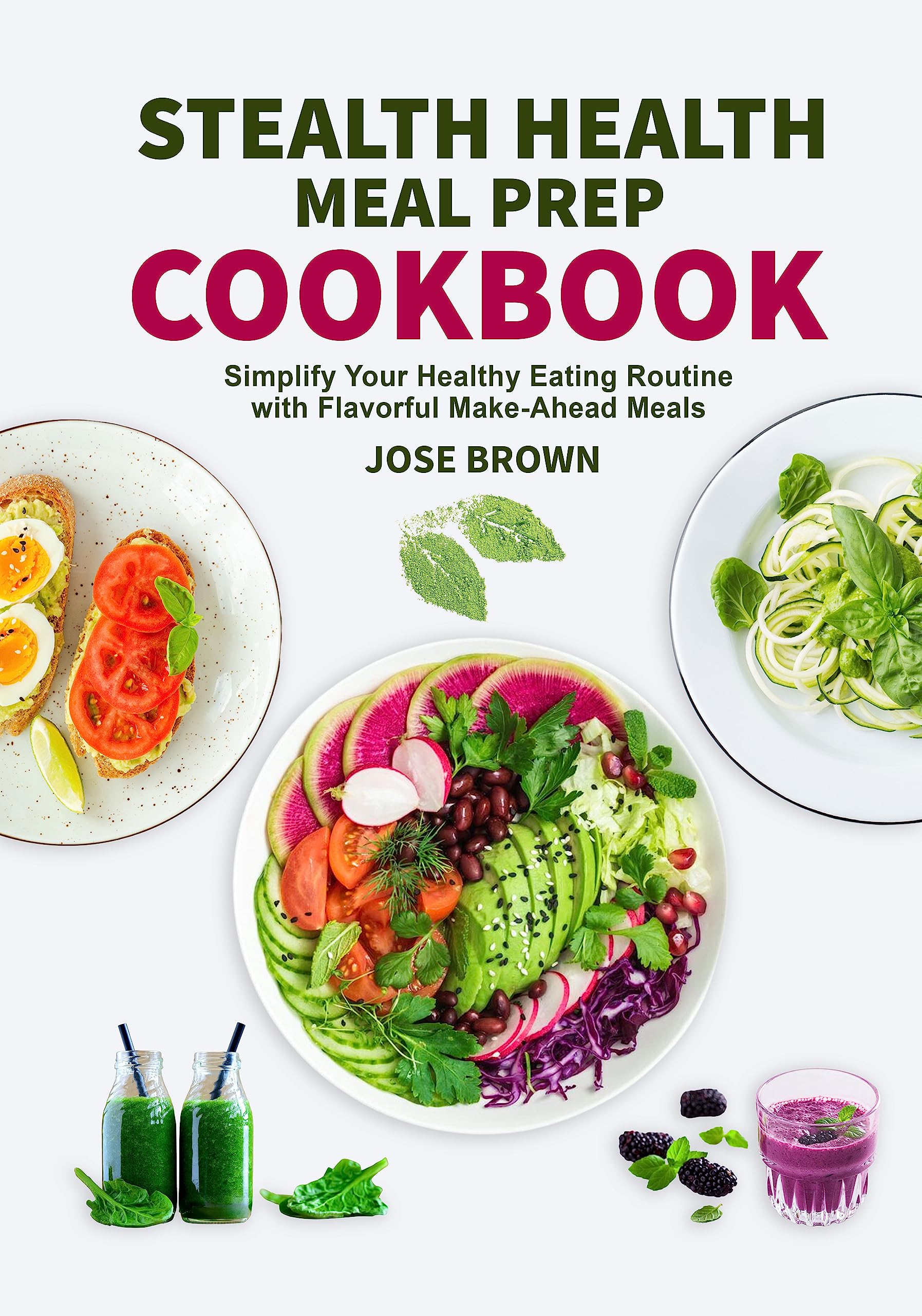 Stealth Health Meal Prep Cookbook: Simplify Your Healthy Eating Routine with Flavorful Make-Ahead Meals