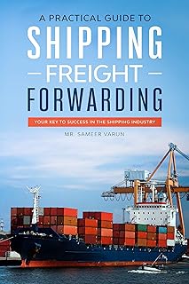 A Practical guide to Shipping & Freight Forwarding: Your key to success in the shipping industry