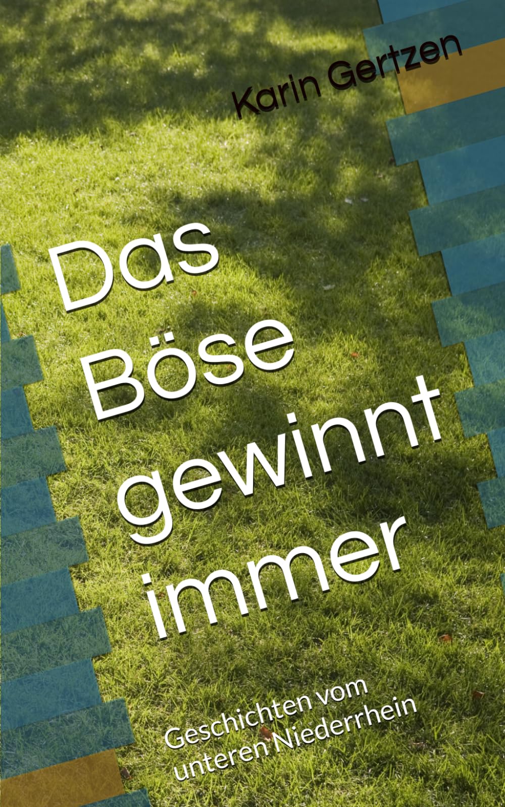 Das Böse gewinnt immer: Geschichten vom unteren Niederrhein