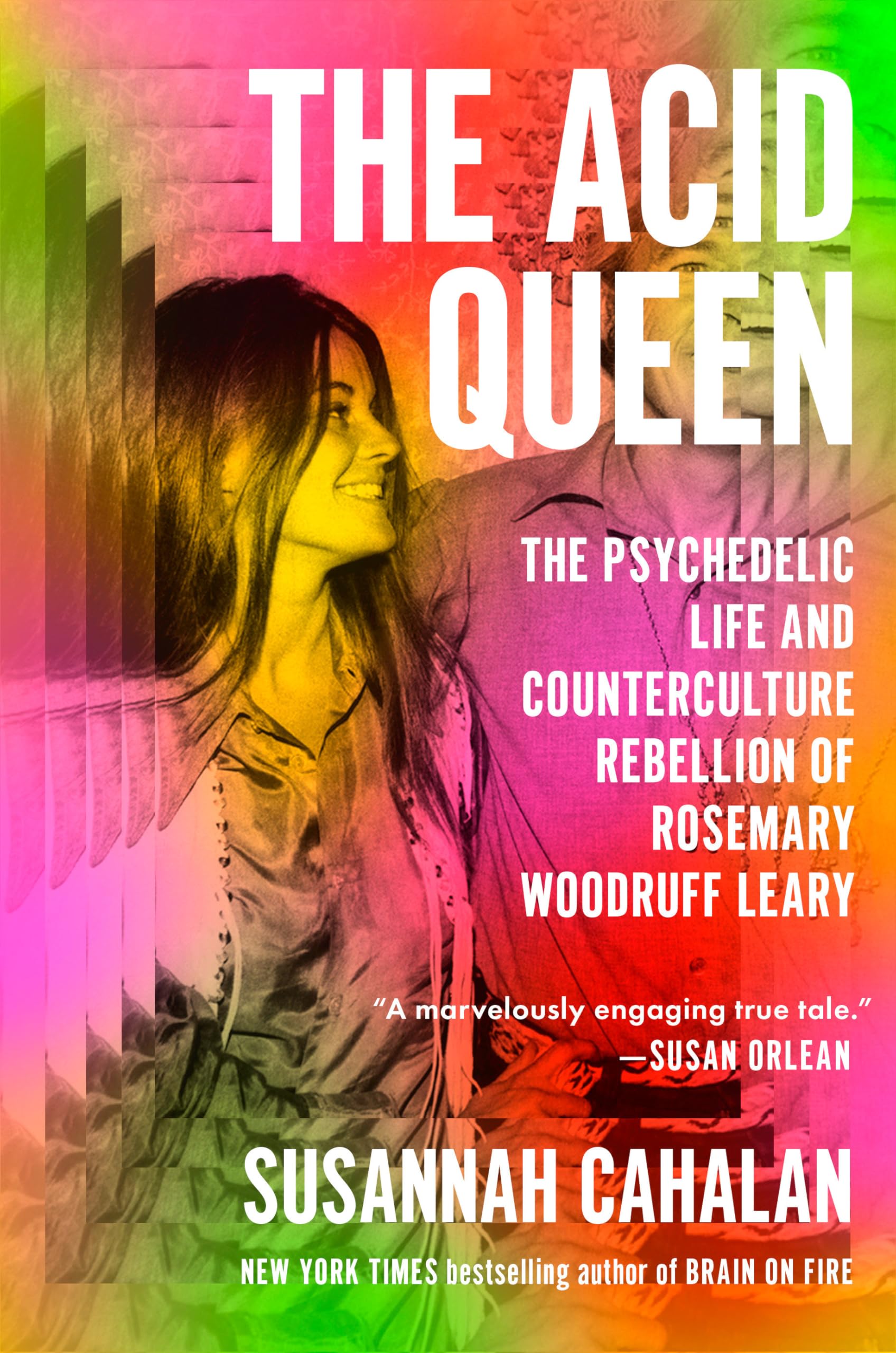The Acid Queen: The Psychedelic Life and Counterculture Rebellion of Rosemary Woodruff Leary [Hardcover] Cahalan, Susannah