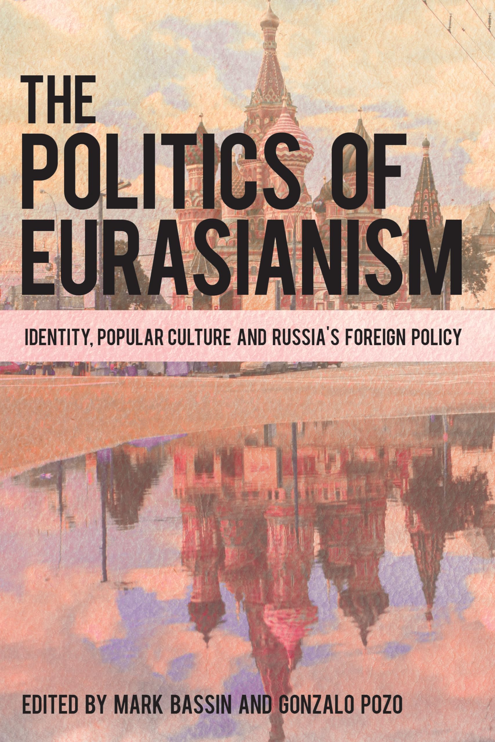 Politics of Eurasianism, The: Identity, Popular Culture and Russia's Foreign Policy