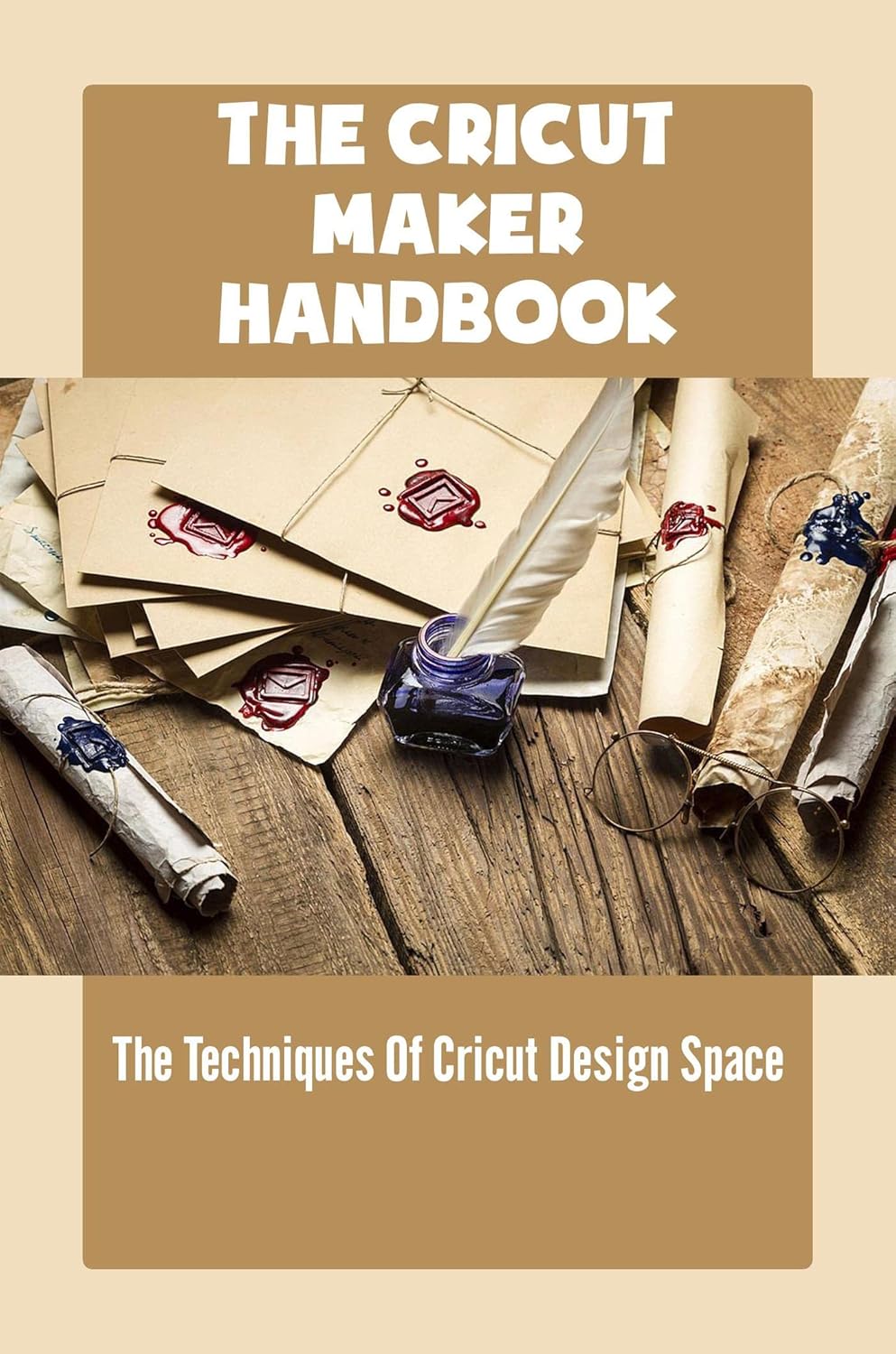 The Cricut Maker Handbook The Techniques Of Cricut Design