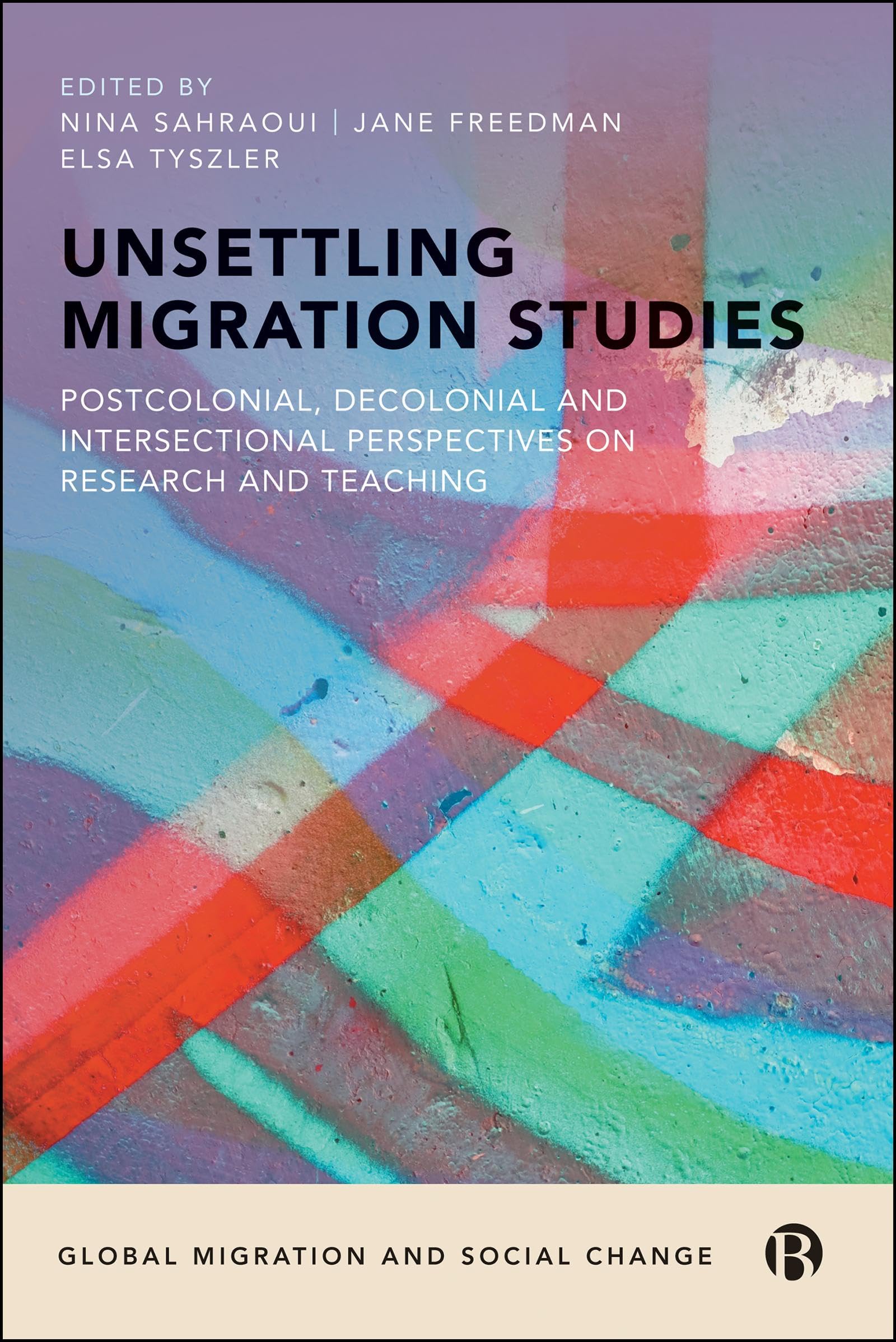 Unsettling Migration Studies: Postcolonial, Decolonial and Intersectional Perspectives on Research and Teaching (Global Migration and Social Change)