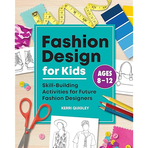 Fashion Design for Kids: Skill-Building Activities for Future Fashion Designers