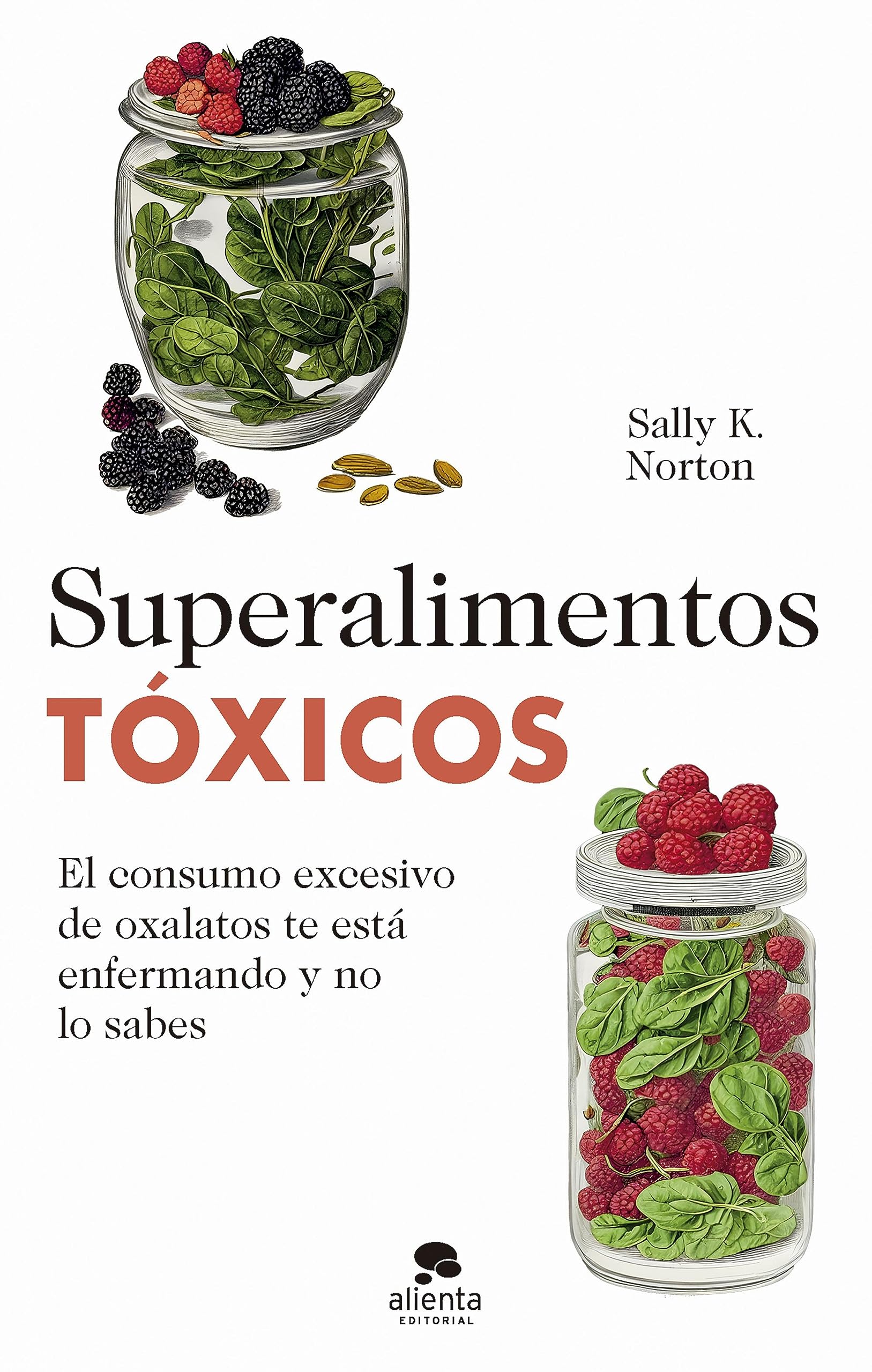 Superalimentos tóxicos: El consumo excesivo de oxalatos te está enfermando y no lo sabes (Alienta) (Spanish Edition)