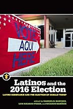 Latinos and the 2016 Election: Latino Resistance and the Election of Donald Trump (Latinos in the United States)