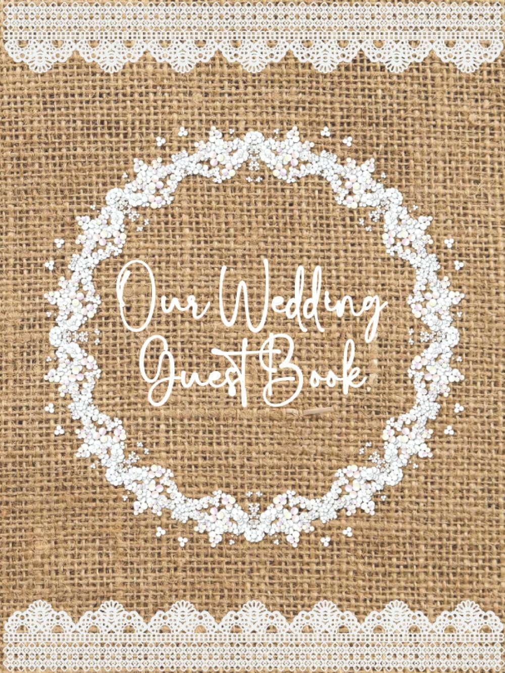 Our Wedding Guest Book: Beautiful Rustic Keepsake Hardbound Messages Book with Burlap and Lace Chic Design | 8.25” x 11” (120 Pages)