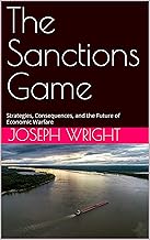 The Sanctions Game: Strategies, Consequences, and the Future of Economic Warfare