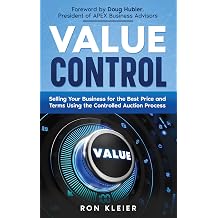 Value Control Selling Your Business for the Best Price and Terms Using the Controlled Auction Process