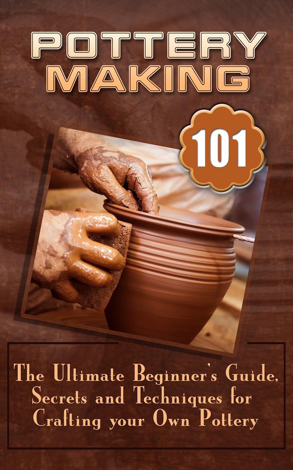 Pottery Making The Ultimate Beginner’s Guide, Secrets And Techniques