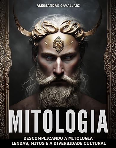 Descomplicando a Mitologia: Lendas, Mitos e Diversidade Cultural: Uma Jornada Através das Tradições Culturais do Mundo, Entendendo a Humanidade Através de suas Lendas e Crenças
