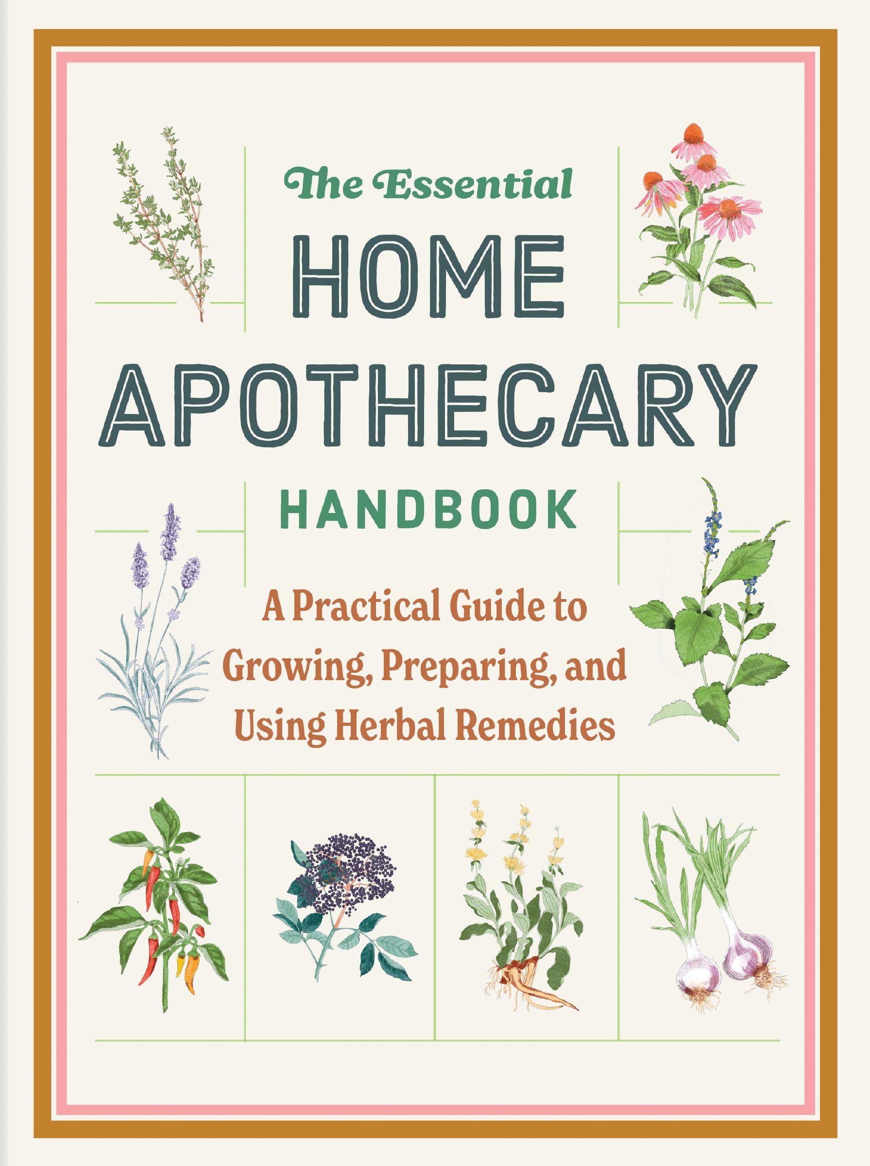 The Essential Home Apothecary Handbook: A Practical Guide to Growing, Preparing, and Using Herbal Remedies