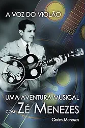 A voz do Violão: Uma Aventura Musical com Zé Menezes