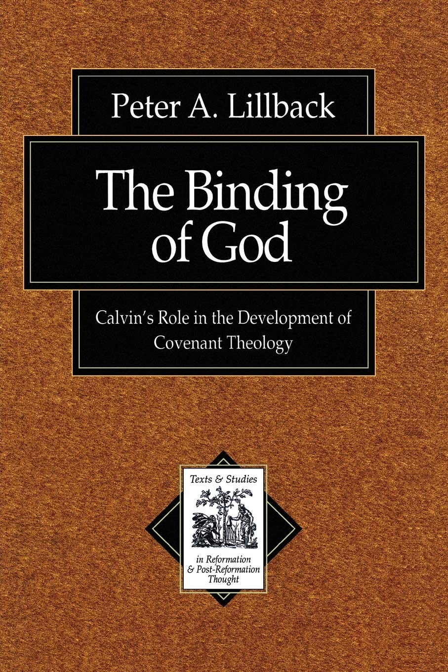 Binding of God, The: Calvin's Role in the Development of Covenant Theology (Texts and Studies in Reformation and Post-Reformation Thought)