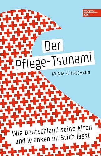 Der Pflege-Tsunami: Wie Deutschland seine Alten und Kranken im Stich lässt