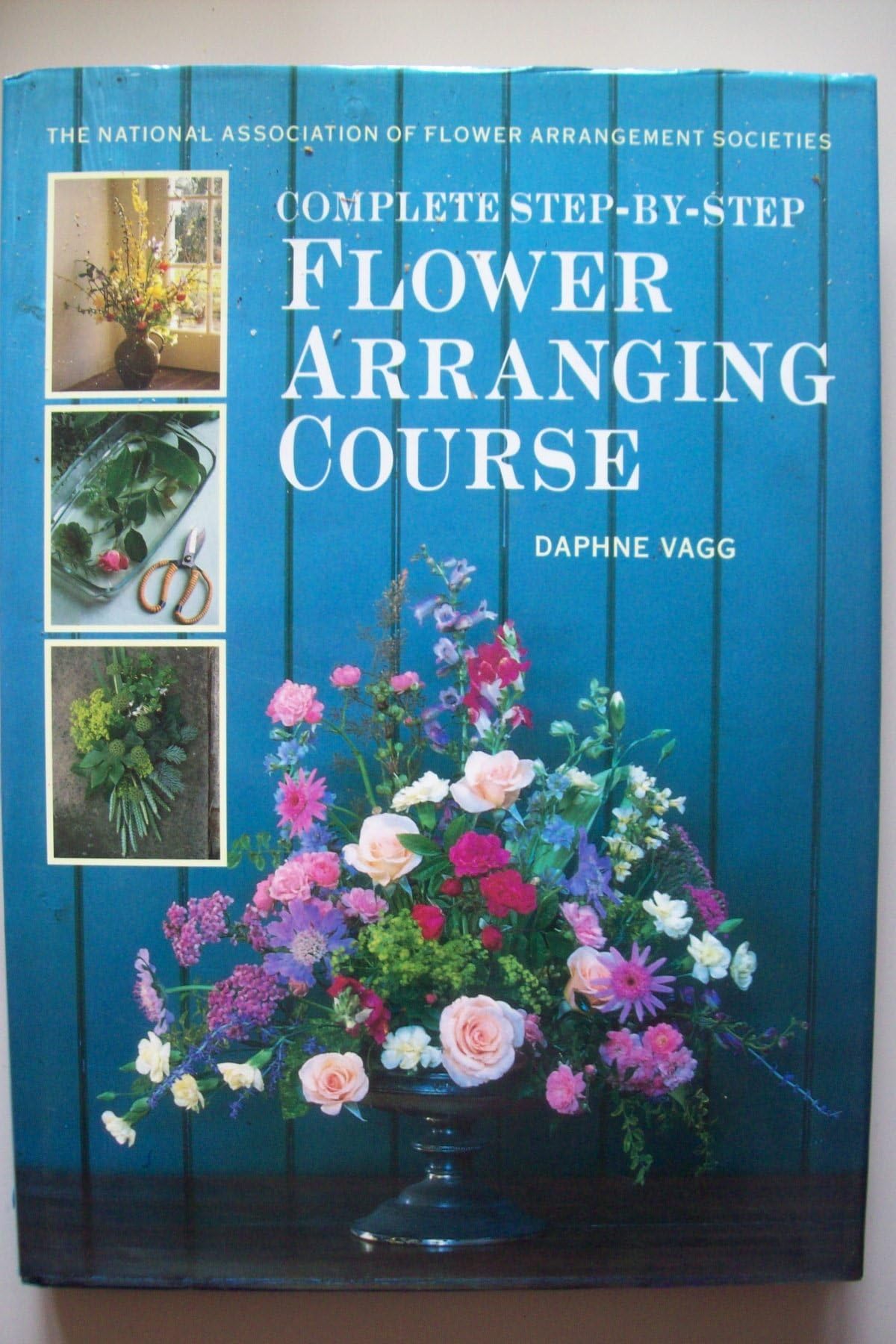 The National Association of Flower Arrangement Societies Complete Step-by-step Flower Arranging Course Hardcover – 2 Sept. 1993