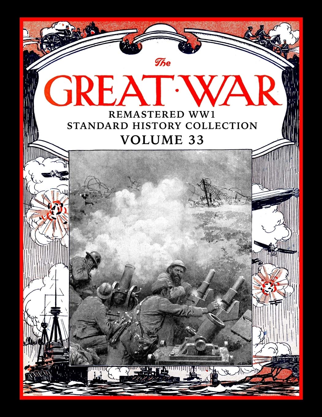 The Great War: Remastered WW1 Standard History Collection Volume 33