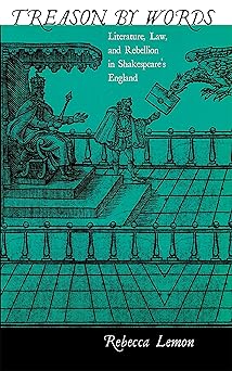 Treason by Words: Literature, Law, and Rebellion in Shakespeare's England