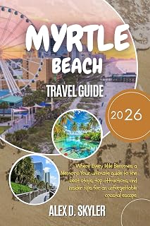 MYRTLE BEACH TRAVEL GUIDE 2026 : Discover Where Every Mile Becomes a Memory. Your ultimate guide to the best stays, top attractions, and insider tips for an unforgettable coastal esc