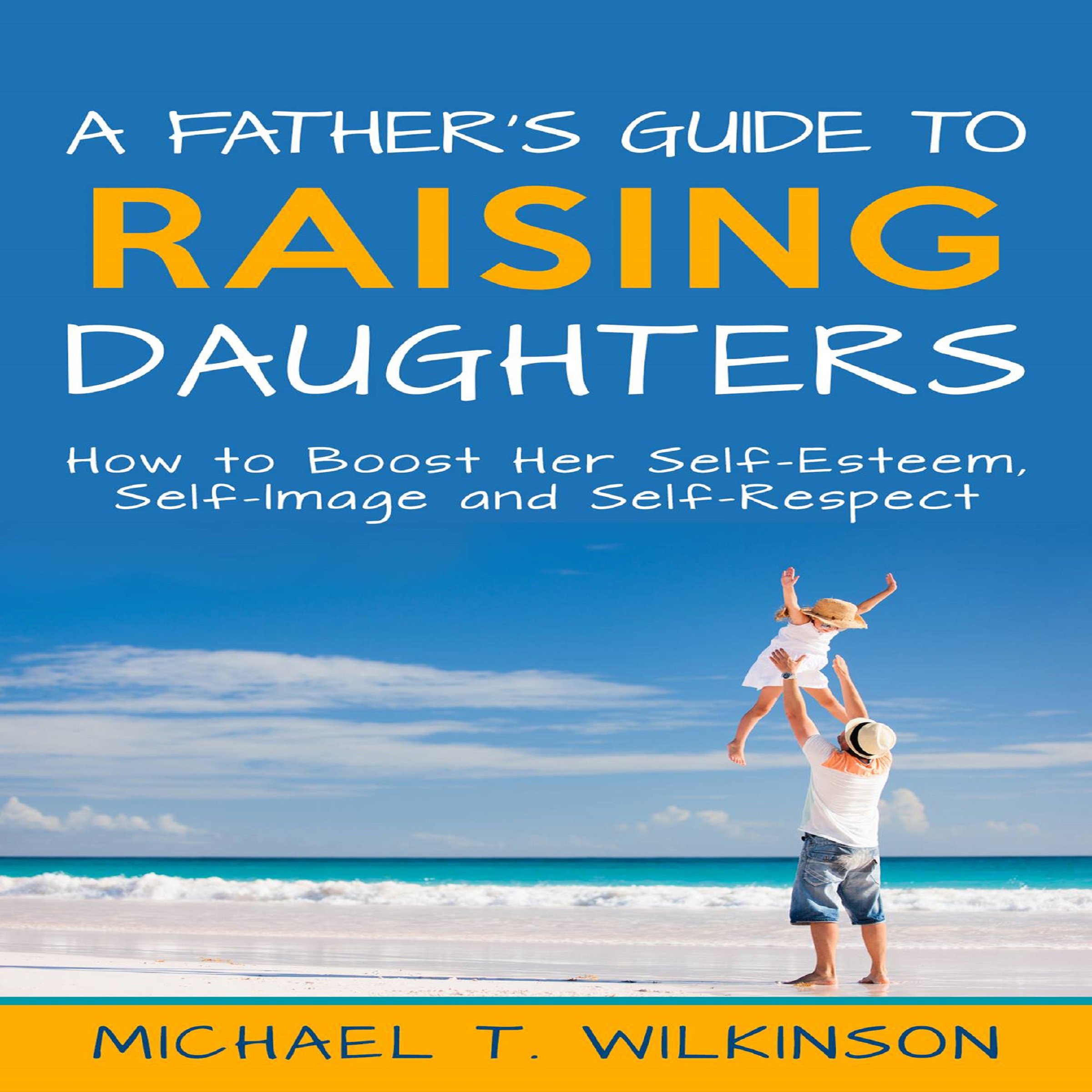 A Father's Guide to Raising Daughters