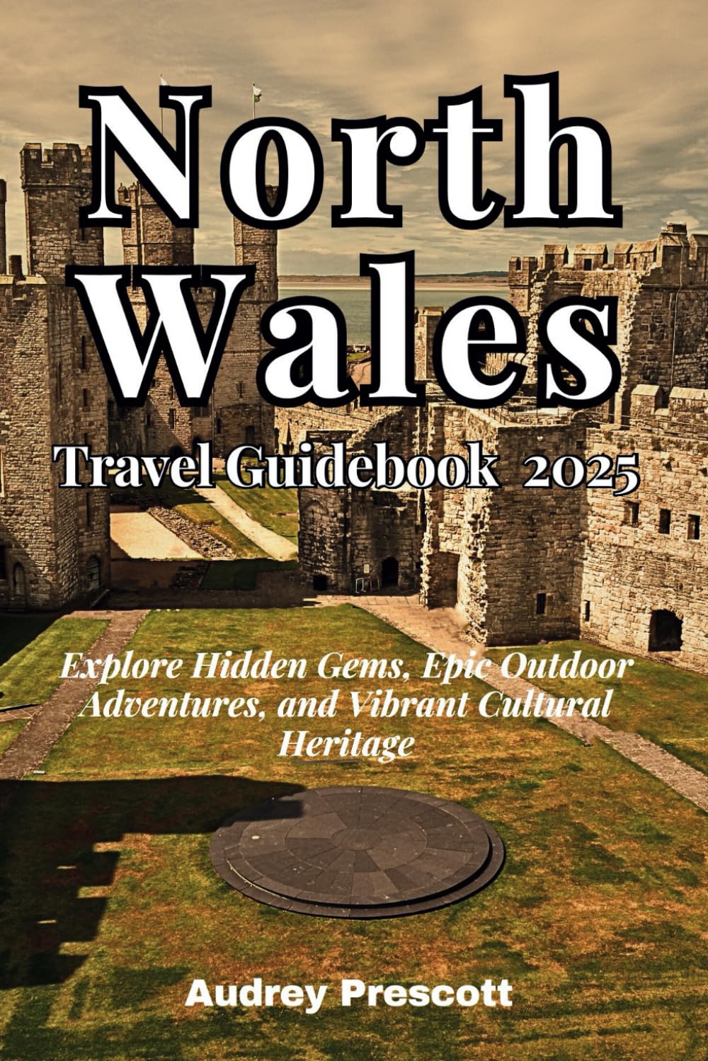 North Wales Travel Guidebook 2025: Explore Hidden Gems, Epic Outdoor Adventures, and Vibrant Cultural Heritage (Journey Guidebook Series)