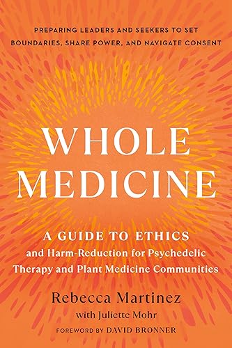 Whole Medicine A Guide to Ethics and Harm-Reduction for Psychedelic Therapy and Plant Medicine Communities