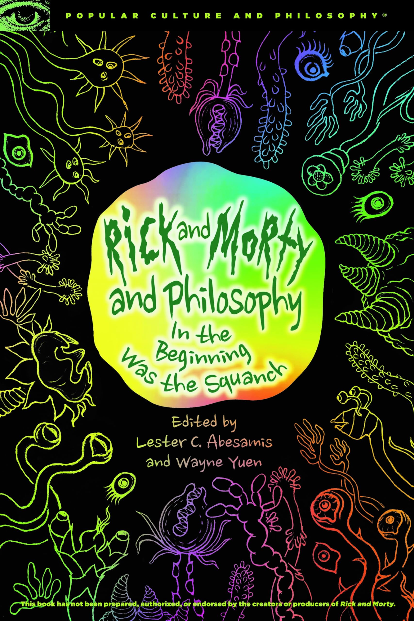 Rick and Morty and Philosophy: In the Beginning Was the Squanch by Lester C....