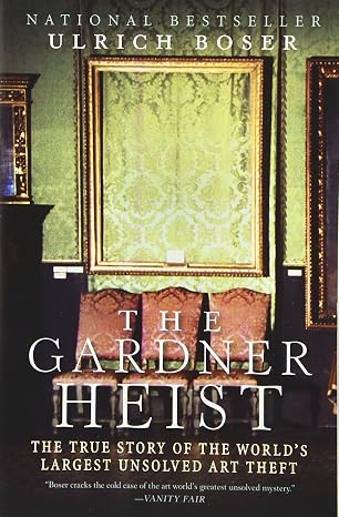 The Gardner Heist: The True Story of the World's Largest Unsolved Art Theft by Ulrich Boser