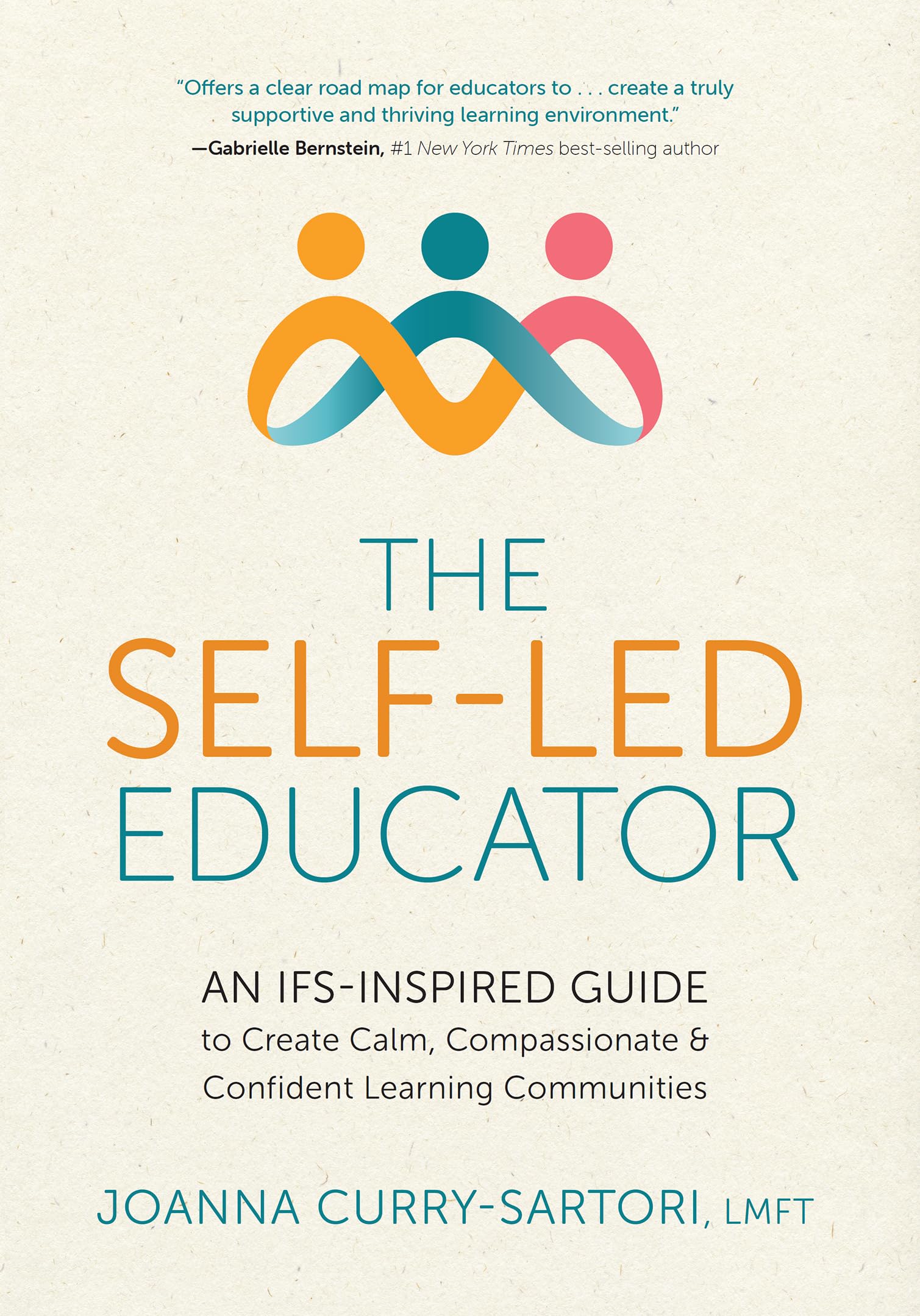 The Self-Led Educator: An IFS-Inspired Guide to Create Calm, Compassionate, and Confident Learning Communities