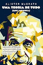 Uma teoria de tudo (que importa): Uma breve introdução a Einstein e suas ideias surpreendentes sobre Deus