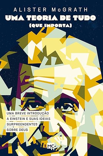 Uma teoria de tudo (que importa): Uma breve introdução a Einstein e suas ideias surpreendentes sobre Deus