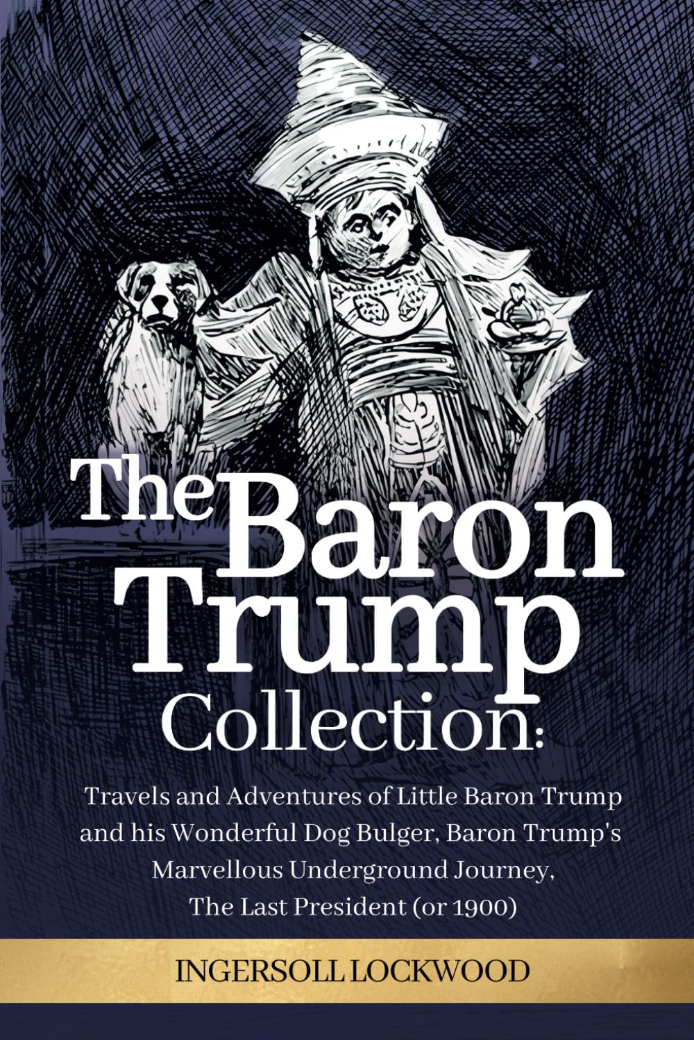 The Baron Trump Collection: Complete 3-Book Collection - Ingersoll Lockwood's Time Travel Novels: Travels and Adventures of Little Baron Trump with ... Journey | The Last President (1896)