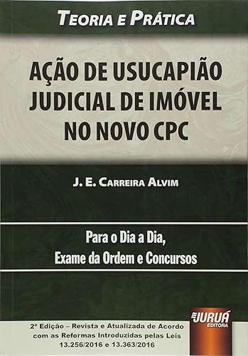 Ação de Usucapião Judicial de Imóvel no Novo CPC - Teoria e Prática - Para o Dia a Dia, Exame da Ordem e Concursos - De Acordo com as Reformas Introduzidas pelas Leis 13.256/2016 e 13.363/2016