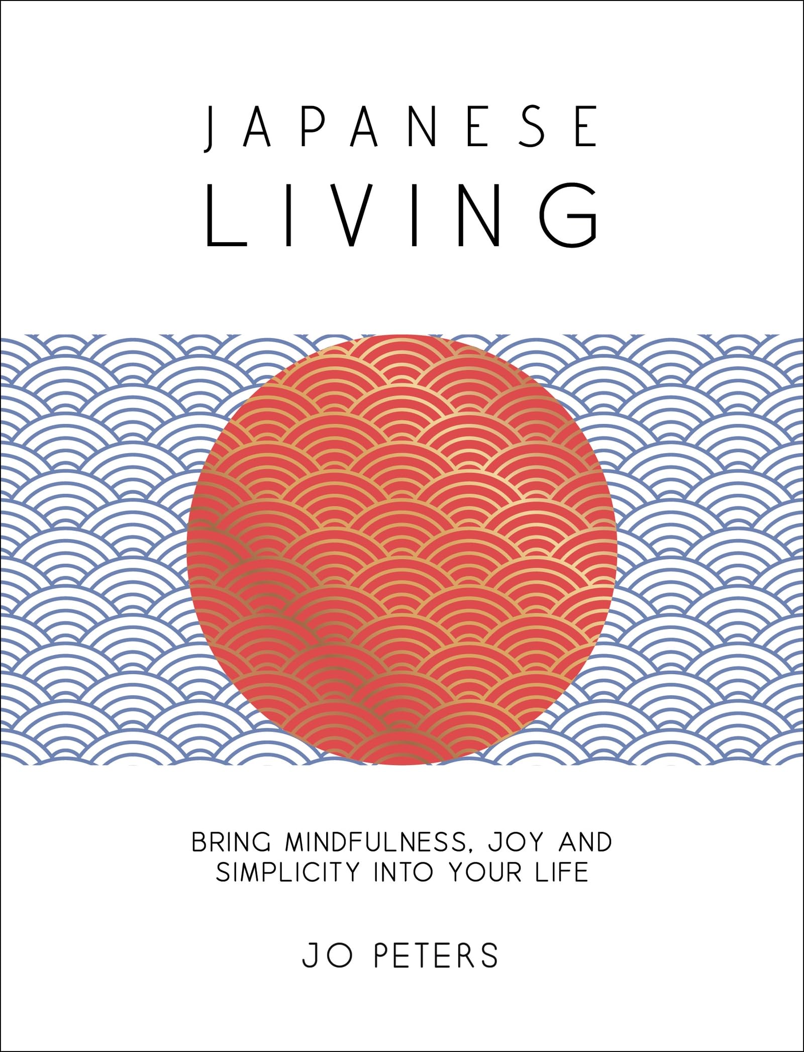 Japanese Living: Bring Mindfulness, Joy and Simplicity into Your Life