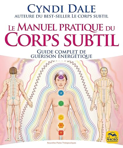 Le manuel pratique du corps subtil: Guide complet de guérison énergétique