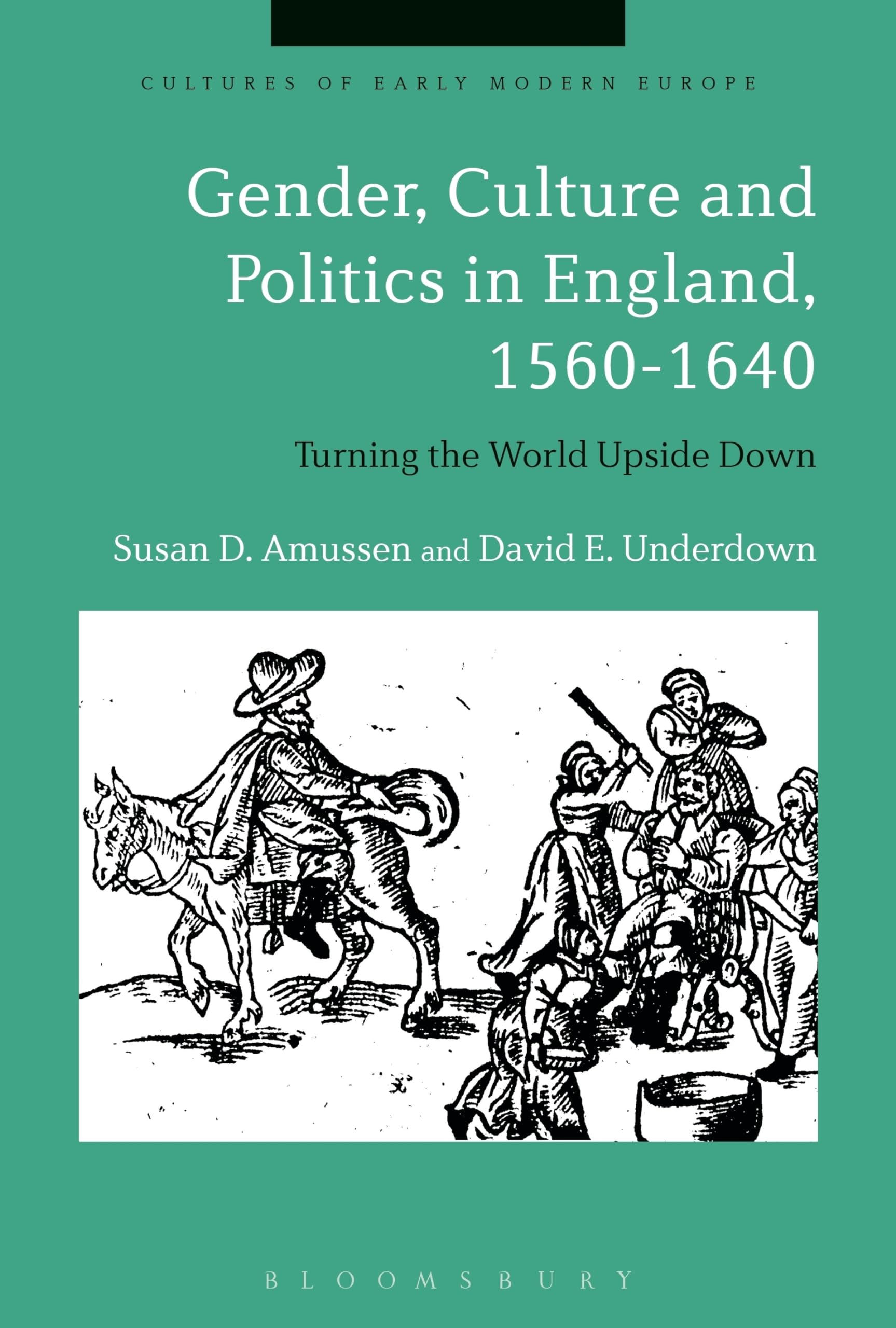 Gender, Culture and Politics in England, 1560-1640: Turning the World Upside Down (Cultures of Early Modern Europe)