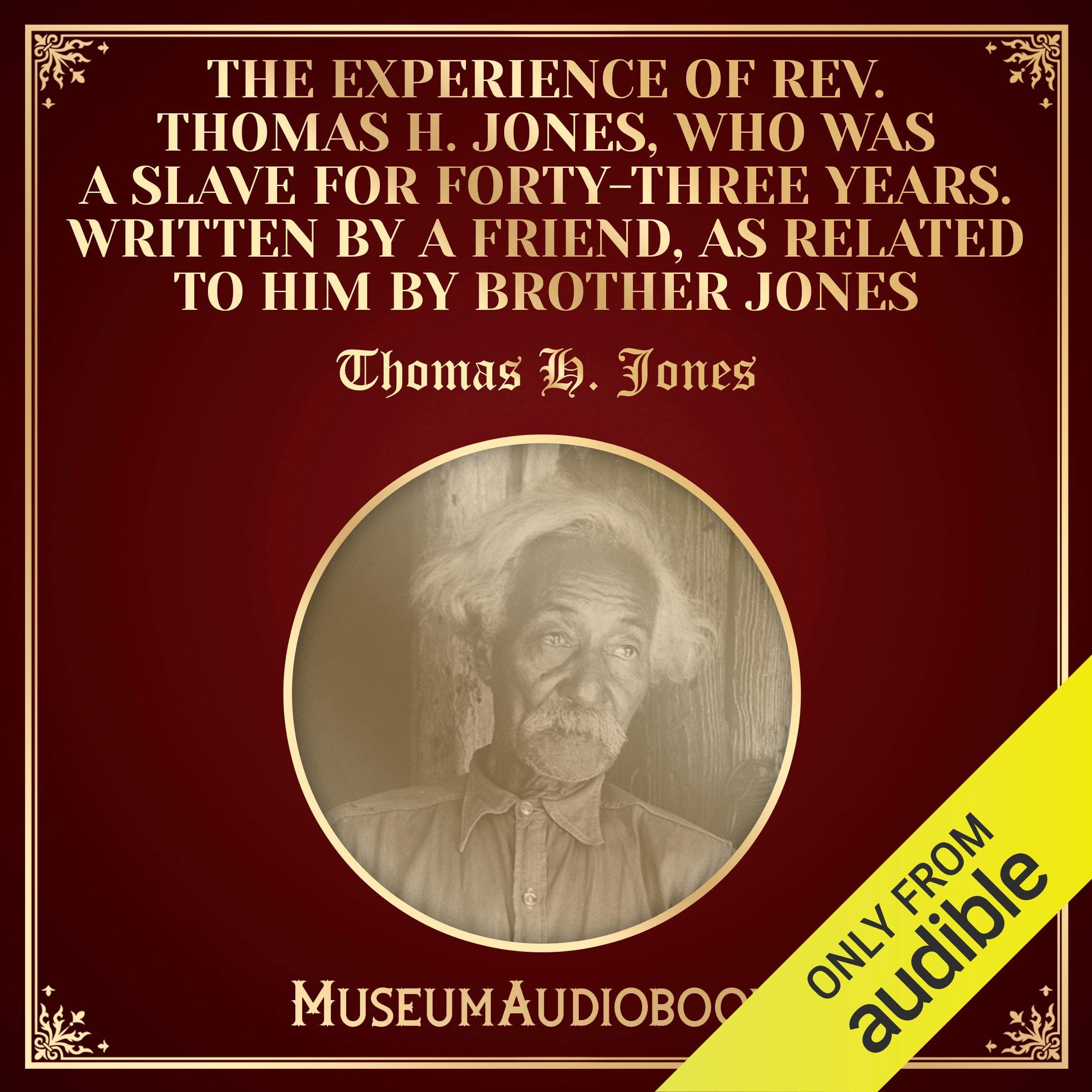 The Experience of Rev. Thomas H. Jones, Who Was a Slave for Forty-Three Years. Written by a Friend, as Related to Him by Brother Jones
