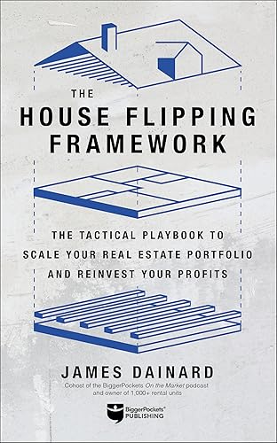 The House Flipping Framework: The Tactical Playbook to Scale Your Real Estate Portfolio and Reinvest Your Profits