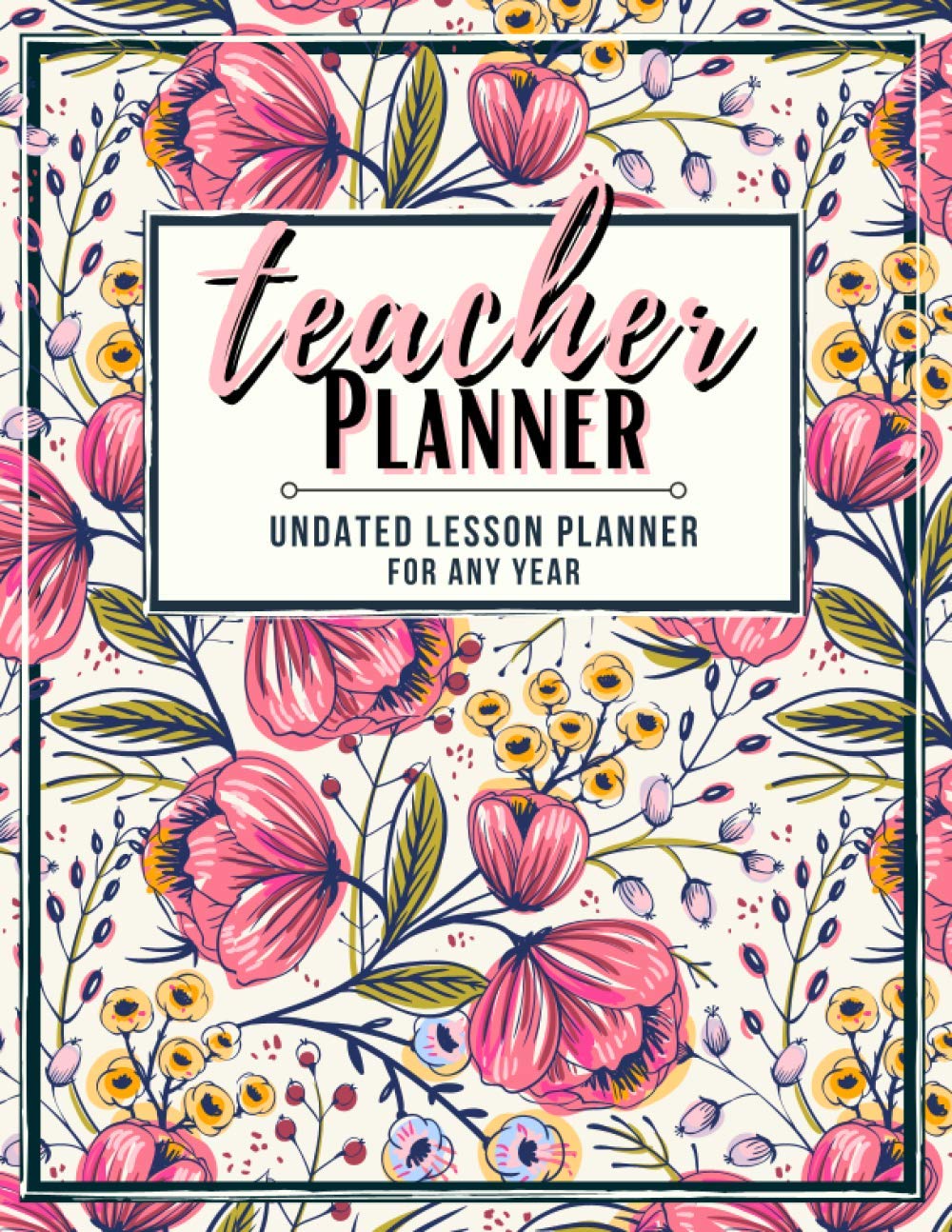 Teacher Planner: Beautiful Floral Lesson Planner for Any Year