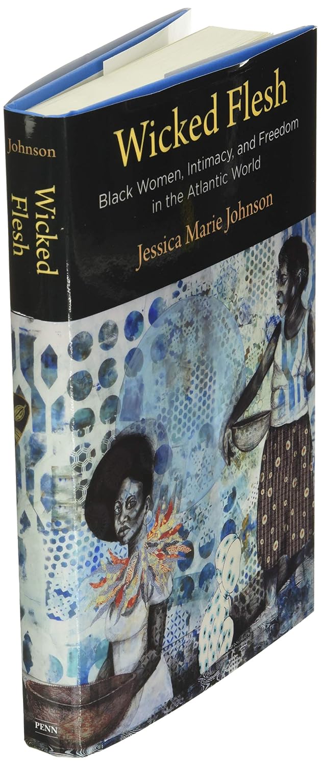Wicked Flesh: Black Women, Intimacy, and Freedom in the Atlantic World (Early American Studies)