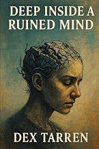 Deep Inside a Ruined Mind by Dex Tarren