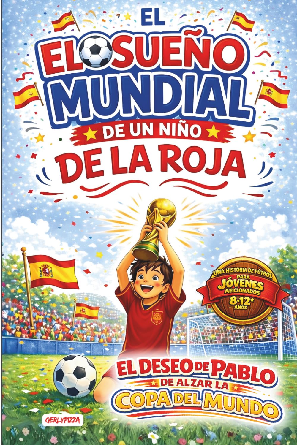 El Sueño Mundial de un Niño de La Roja: Una Historia de Fútbol para Jóvenes Aficionados 8-12 años - el deseo de Pablo de alzar la Copa del Mundo