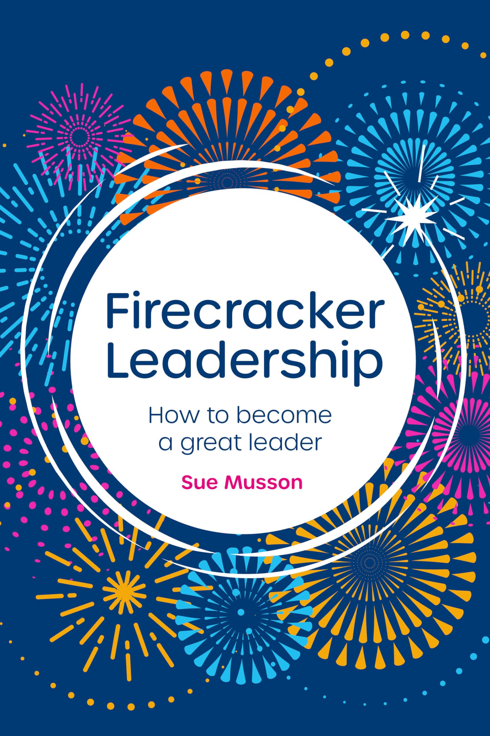 Firecracker Leadership: How to become a great leader
