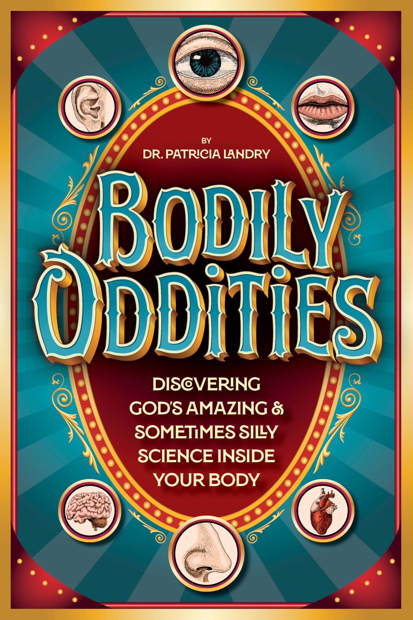 Bodily Oddities: Discovering God’s Amazing and Sometimes Silly Science Inside Your Body
