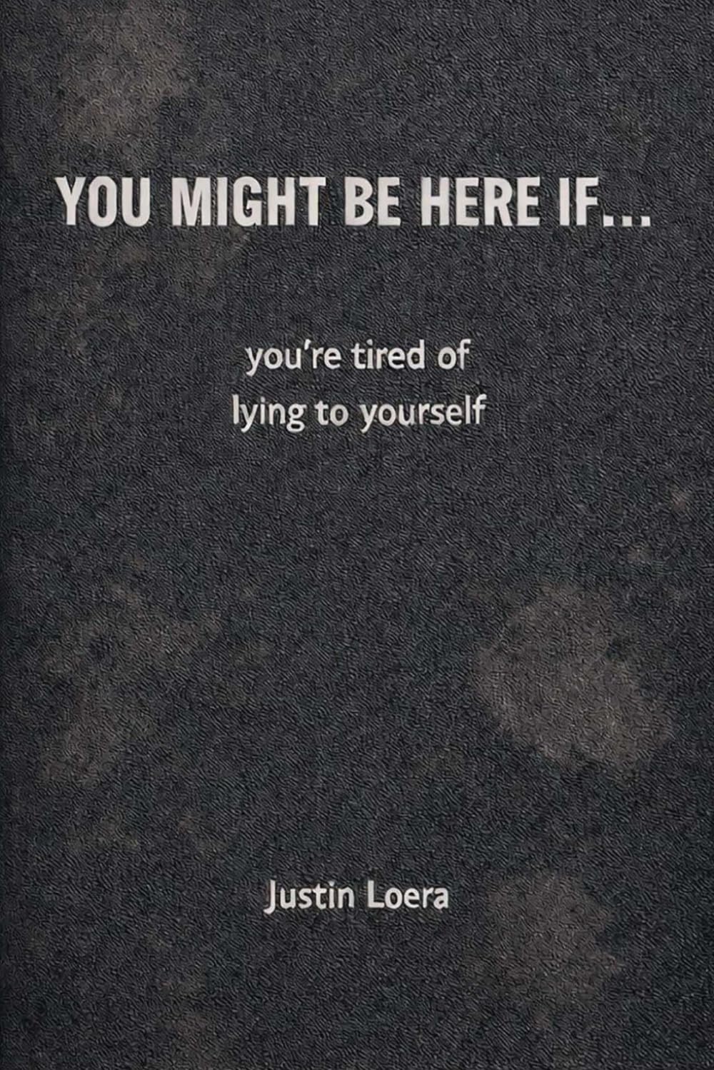 YOU MIGHT BE HERE IF...: you're tired of lying to yourself