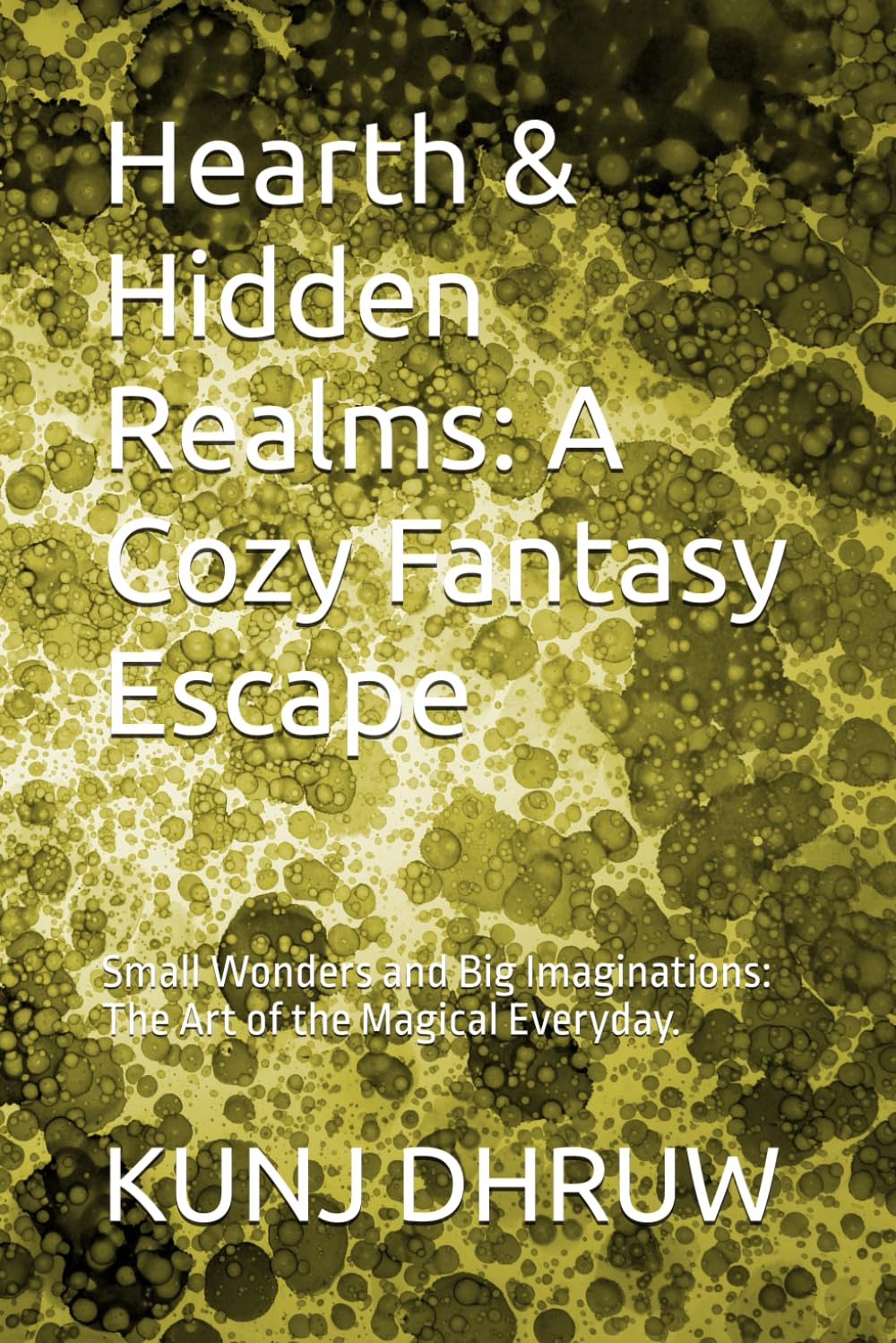 Hearth & Hidden Realms: A Cozy Fantasy Escape: Small Wonders and Big Imaginations: The Art of the Magical Everyday.