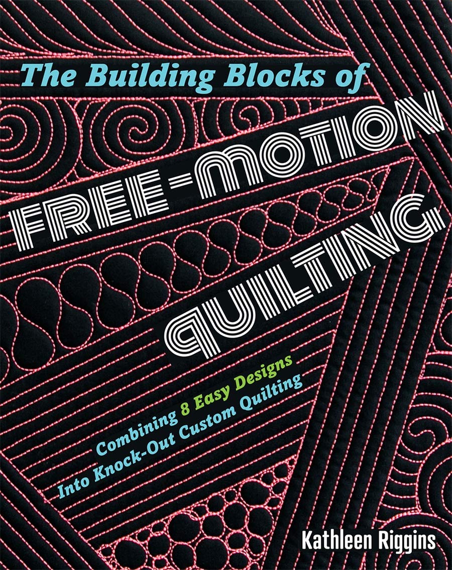 The Building Blocks of Free-Motion Quilting: Combining 8 Easy Designs into Knock-out Custom Quilting