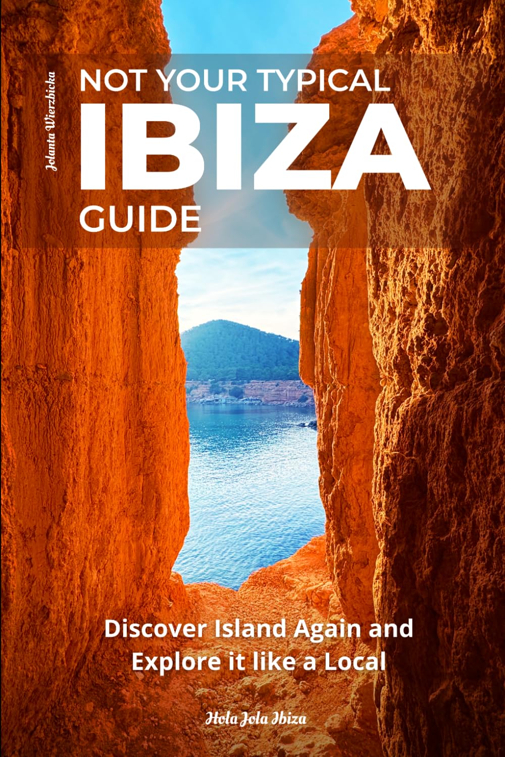 Not Your Typical Ibiza Guide: Discover Island Again and Explore it like a Local